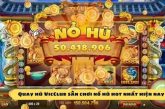 Quay hũ VicClub – Game nổ hũ trực tuyến đổi thưởng lớn nhất Châu Á