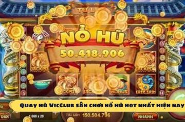 Quay hũ VicClub – Game nổ hũ trực tuyến đổi thưởng lớn nhất Châu Á